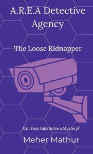 Title: A.R.E.A Detective Agency: The Loose Kidnapper, Author: Meher Mathur