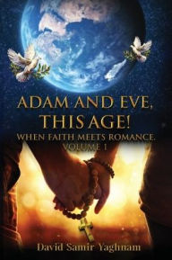 Title: Adam and Eve, This Age Volume 1, Author: David Samir Yaghnam