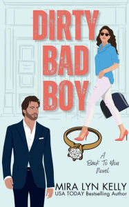 Title: Dirty Bad Boy: A Fake Fiance Romance, Author: Mira Lyn Kelly