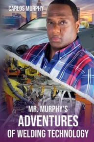 Title: Mr. Murphy's Adventures of Welding Technology, Author: Carlos Murphy