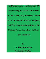 Title: The Dangers And Health Effects Of People Being Exposed To Fluoride In The Water, Author: Dr. Harrison Sachs