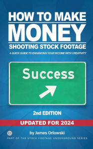 Title: How to Make Money Shooting Stock Footage: A Quick Guide to Enhancing Your Income with Creativity - Earn Passive Income with Stock Production., Author: James Orlowski
