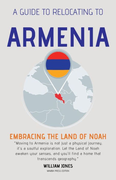 A Guide to Relocating to Armenia: Embracing the Land of Noah