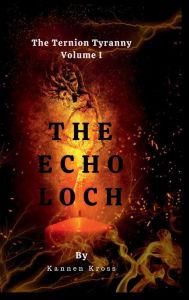 Title: The Echo Loch: The Ternion Tyranny: Volume I, Author: Kannen Kross