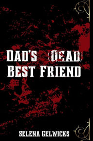 Title: Dad's (Dead) Best Friend, Author: Selena Gelwicks