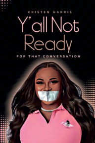 Title: Y'all Not Ready for That Conversation, Author: Kristen Elizabeth Harris