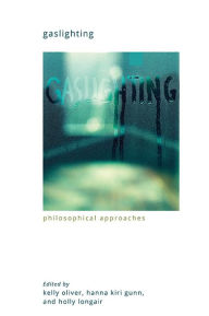 Title: Gaslighting: Philosophical Approaches, Author: Kelly Oliver