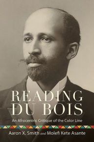 Title: Reading Du Bois: An Afrocentric Critique of the Color Line, Author: Aaron X. Smith