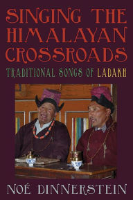 Title: Singing the Himalayan Crossroads: Traditional Songs of Ladakh, Author: Noé Dinnerstein