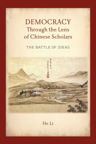 Title: Democracy Through the Lens of Chinese Scholars: The Battle of Ideas, Author: He Li
