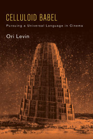 Title: Celluloid Babel: Pursuing a Universal Language in Cinema, Author: Ori Levin