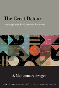 Title: The Great Detour: Heidegger and the Question of the Animal, Author: S. Montgomery Ewegen