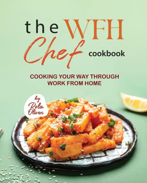 The WFH Chef Cookbook Cooking Your Way Through Work from Home by Rola