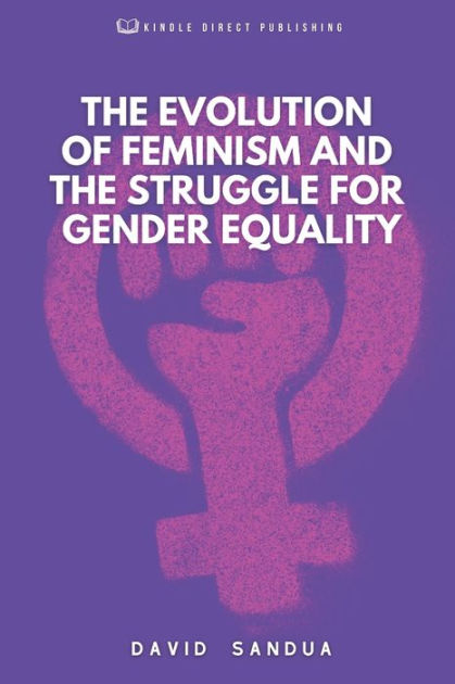 The Evolution Of Feminism And The Struggle For Gender Equality By David 