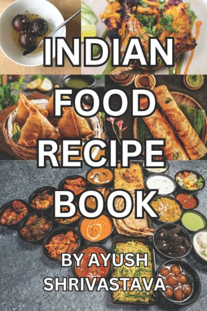 INDIAN FOOD RECIPE BOOK by AYUSH SHRIVASTAVA, Paperback | Barnes & Noble®