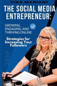 Title: The Social Media Entrepreneur: Growing, Engaging, and Thriving Online, Author: Tina Mariani