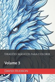 Title: Dragões Mágicos para Colorir: Volume 3, Author: David Hudson