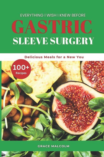 Everything I Wish I Knew Before Gastric Sleeve Surgery 100 Delicious Meals For A New You By 