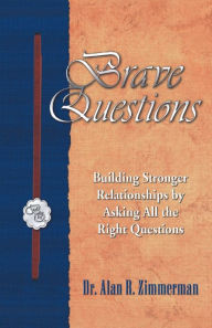 Title: Brave Questions: Building Stronger Relationships by Asking All the Right Questions, Author: Alan Zimmerman