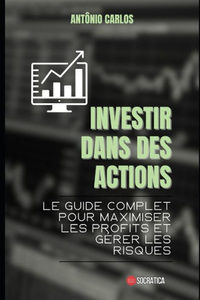 Investir dans des actions: Le guide complet pour maximiser les profits et gérer les risques