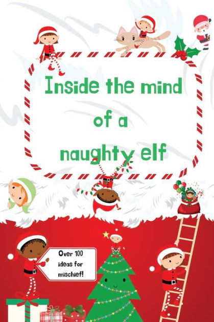 Inside The Mind Of A Naughty Elf Over 100 Naughty Elf Ideas By Me Poppins Paperback Barnes 