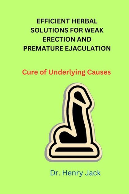 EFFICIENT HERBAL SOLUTIONS FOR WEAK ERECTION AND PREMATURE EJACULATION Cure of Underlying Causes Paperback