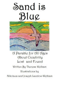 Title: Sand is Blue: A Parable for All Ages About Creativity Lost and Found, Author: Theresa Welham