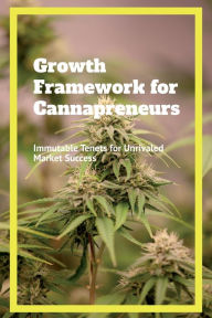 Title: Growth Framework for Cannapreneurs: Immutable Tenets for Unrivaled Market Success, Author: Adam Anderson