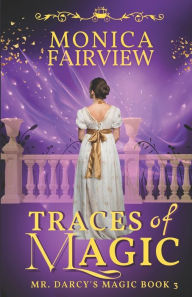 Title: Traces of Magic: A Pride and Prejudice Magical Variation, Author: Monica Fairview