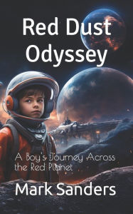 Title: Red Dust Odyssey: A Boy's Journey Across the Red Planet, Author: Mark Sanders