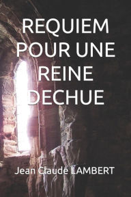 Title: REQUIEM POUR UNE REINE DECHUE, Author: Jean Claude LAMBERT