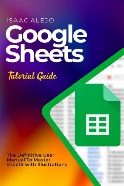 Google Sheets Tutorial Guide: The Definitive User Manual To Master