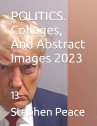 Title: POLITICS. Collages, And Abstract Images 2023: 13, Author: Stephen Peace