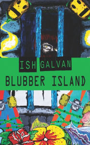 Title: BLUBBER ISLAND, Author: Ish Galvan