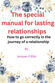 Title: The special manual for lasting relationships: How to go correctly in the journey of a relationship, Author: Jacques P.Ellis