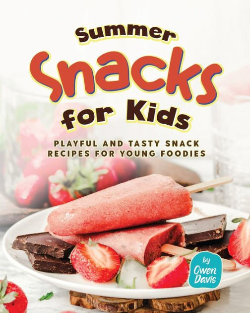Summer Snacks for Kids Playful and Tasty Snack Recipes for Young