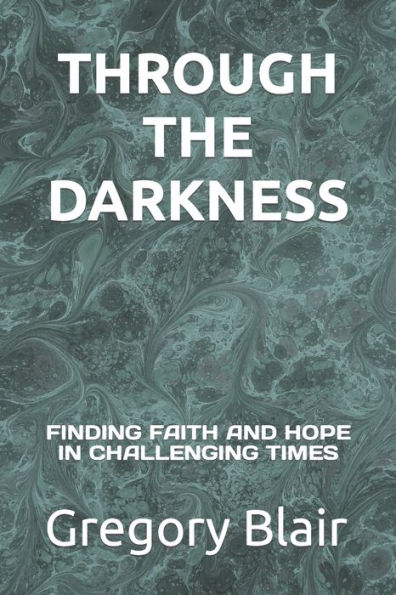 THROUGH THE DARKNESS: FINDING FAITH AND HOPE IN CHALLENGING TIMES