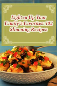 Title: Lighten Up Your Family's Favorites: 102 Slimming Recipes, Author: Savory Sweets Oasis