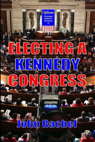 Title: Electing A Kennedy Congress, Author: John Rachel