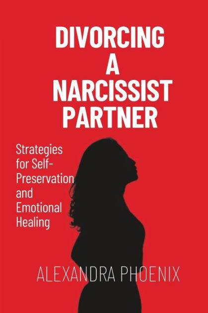 Divorcing A Narcissist Partner: Strategies For Self-Preservation And ...