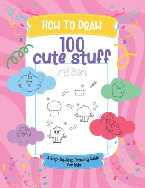 How to Draw Cute Stuff for Kids: A step by step Drawing Guide for