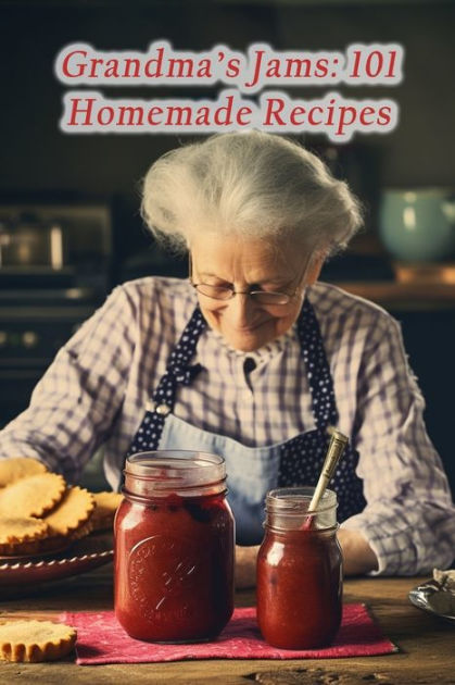 Grandma's Jams: 101 Homemade Recipes by Gourmet Comforts Refuge