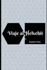 Title: Viaje al Helvehii, Author: Rudolph VHay