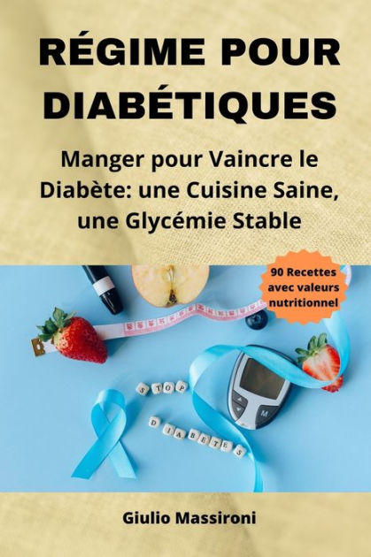 Régime Pour Diabétiques: Manger pour Vaincre le Diabète: une Cuisine Saine,  une Glycémie Stable|Paperback