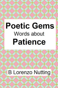 Title: Poetic Gems: Word about Patience:, Author: B. Lorenzo Nutting
