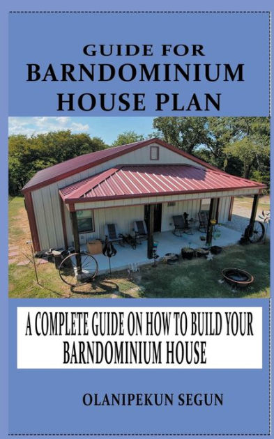 GUIDE FOR BARNDOMINIUM HOUSE PLAN A Complete Walkthrough On How To