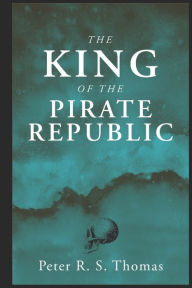 Title: The King of the Pirate Republic, Author: Peter R. S. Thomas