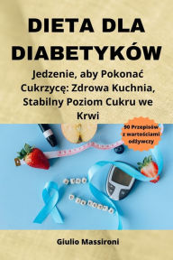 Title: Dieta Dla Diabetyków: Jedzenie, aby Pokonac Cukrzyce: Zdrowa Kuchnia, Stabilny Poziom Cukru we Krwi, Author: Giulio Massironi