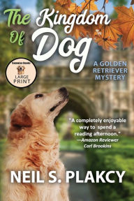 Title: The Kingdom of Dog Large Print: A Golden Retriever Mystery, Author: Neil S Plakcy