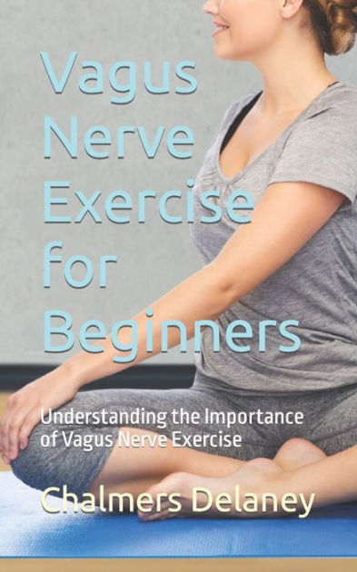 Vagus Nerve Exercise For Beginners Understanding The Importance Of